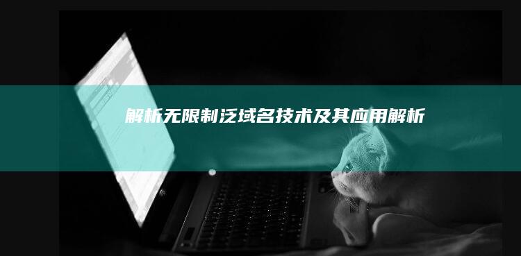 解析无限制：泛域名技术及其应用解析